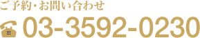 ご予約・お問い合わせ 03-3592-0230